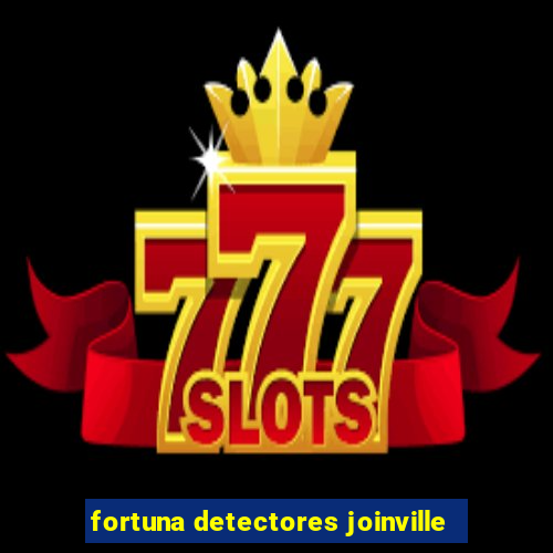 fortuna detectores joinville